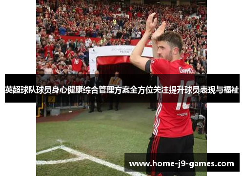 英超球队球员身心健康综合管理方案全方位关注提升球员表现与福祉 英超球队球员身心健康综合管理方案全方位关注提升球员表现与福祉