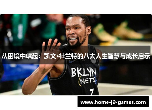 从困境中崛起:凯文·杜兰特的八大人生智慧与成长启示 从困境中崛起:凯文·杜兰特的八大人生智慧与成长启示