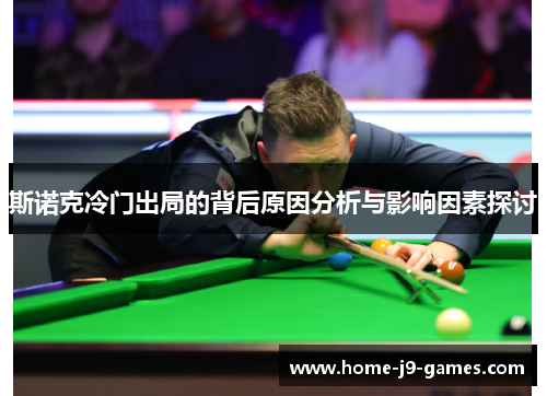 斯诺克冷门出局的背后原因分析与影响因素探讨 斯诺克冷门出局的背后原因分析与影响因素探讨