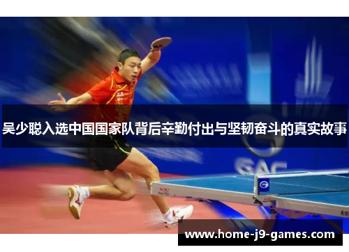 吴少聪入选中国国家队背后辛勤付出与坚韧奋斗的真实故事 吴少聪入选中国国家队背后辛勤付出与坚韧奋斗的真实故事
