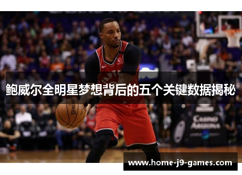 鲍威尔全明星梦想背后的五个关键数据揭秘 鲍威尔全明星梦想背后的五个关键数据揭秘