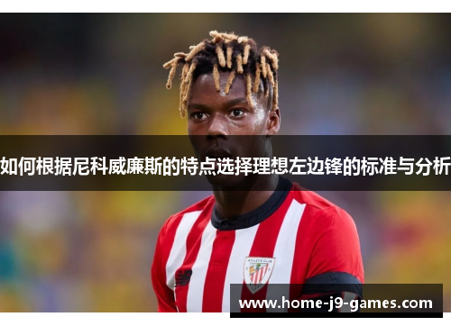 如何根据尼科威廉斯的特点选择理想左边锋的标准与分析 如何根据尼科威廉斯的特点选择理想左边锋的标准与分析