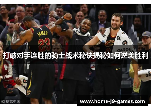 打破对手连胜的骑士战术秘诀揭秘如何逆袭胜利 打破对手连胜的骑士战术秘诀揭秘如何逆袭胜利