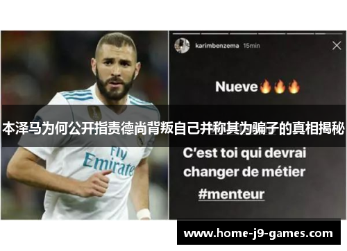 本泽马为何公开指责德尚背叛自己并称其为骗子的真相揭秘 本泽马为何公开指责德尚背叛自己并称其为骗子的真相揭秘