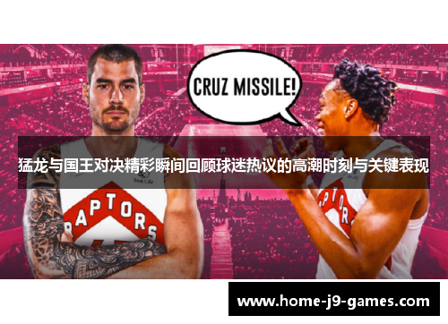 猛龙与国王对决精彩瞬间回顾球迷热议的高潮时刻与关键表现 猛龙与国王对决精彩瞬间回顾球迷热议的高潮时刻与关键表现