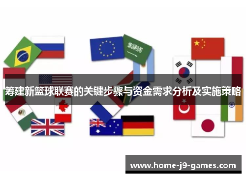 筹建新篮球联赛的关键步骤与资金需求分析及实施策略 筹建新篮球联赛的关键步骤与资金需求分析及实施策略