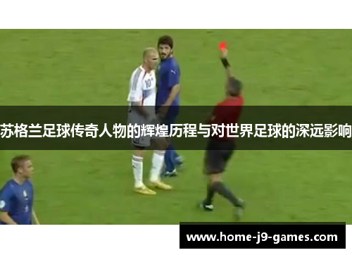 苏格兰足球传奇人物的辉煌历程与对世界足球的深远影响 苏格兰足球传奇人物的辉煌历程与对世界足球的深远影响