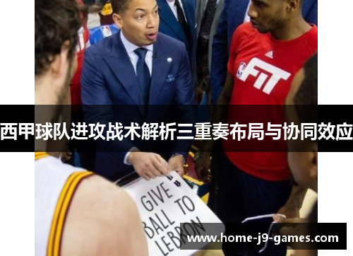 西甲球队进攻战术解析三重奏布局与协同效应 西甲球队进攻战术解析三重奏布局与协同效应