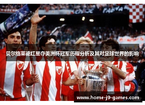 贝尔格莱德红星夺美洲杯冠军历程分析及其对足球世界的影响 贝尔格莱德红星夺美洲杯冠军历程分析及其对足球世界的影响