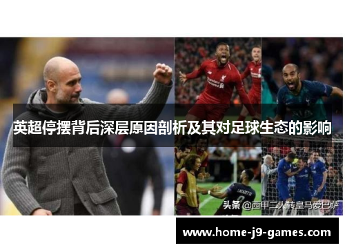 英超停摆背后深层原因剖析及其对足球生态的影响 英超停摆背后深层原因剖析及其对足球生态的影响