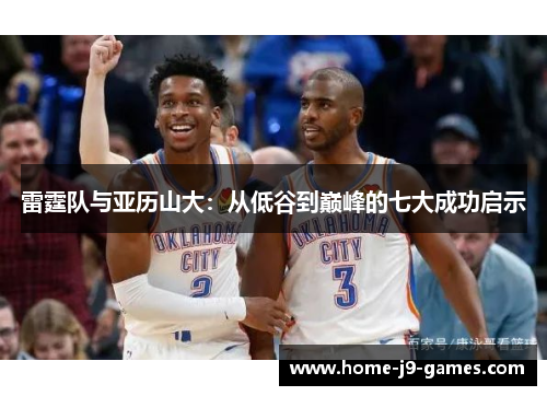 雷霆队与亚历山大:从低谷到巅峰的七大成功启示 雷霆队与亚历山大:从低谷到巅峰的七大成功启示