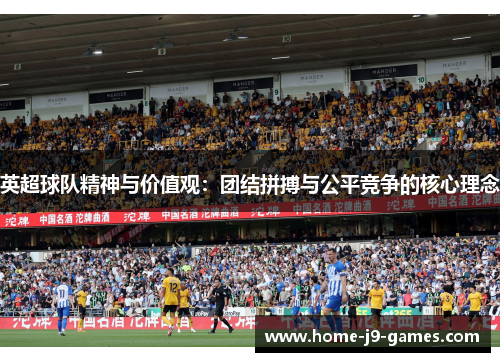 英超球队精神与价值观:团结拼搏与公平竞争的核心理念 英超球队精神与价值观:团结拼搏与公平竞争的核心理念