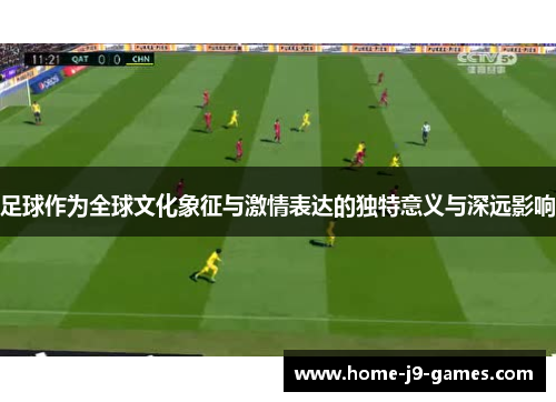 足球作为全球文化象征与激情表达的独特意义与深远影响