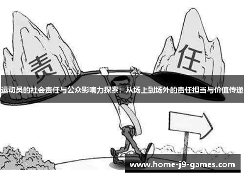 运动员的社会责任与公众影响力探索:从场上到场外的责任担当与价值传递 运动员的社会责任与公众影响力探索:从场上到场外的责任担当与价值传递