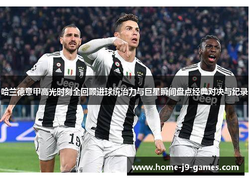 哈兰德意甲高光时刻全回顾进球统治力与巨星瞬间盘点经典对决与纪录