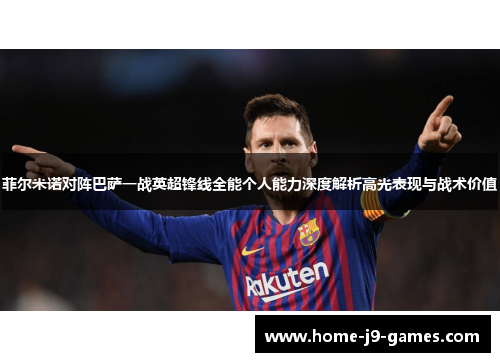 菲尔米诺对阵巴萨一战英超锋线全能个人能力深度解析高光表现与战术价值 菲尔米诺对阵巴萨一战英超锋线全能个人能力深度解析高光表现与战术价值