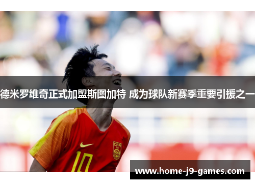 德米罗维奇正式加盟斯图加特 成为球队新赛季重要引援之一